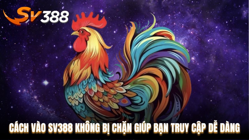 Cách vào SV388 không bị chặn