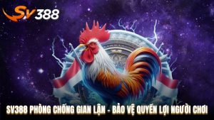 SV388 Phòng Chống Gian Lận - Bảo Vệ Quyền Lợi Người Chơi