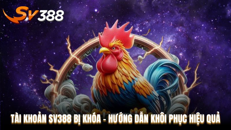 Tài Khoản SV388 Bị Khóa - Hướng Dẫn Khôi Phục Hiệu Quả